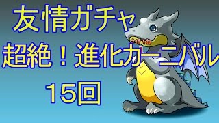 友情ガチャ「超絶！進化カーニバル」１５回 パズドラ