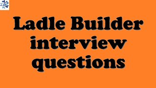 Ladle Builder interview questions