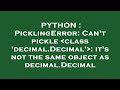 PYTHON : PicklingError: Can't pickle  class 'decimal.Decimal' : it's not the same object as decimal.