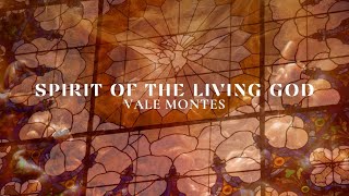 Vale Montes - Spirit of the Living God (Official Lyric Video)