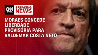 Moraes concede liberdade provisória para Valdemar Costa Neto, presidente do PL | AGORA CNN