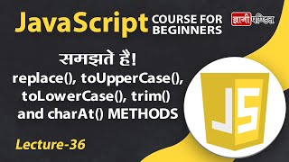 Javascript methods replace, touppercase, tolowercase, trim and charAt | Lecture 36