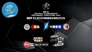 EAFF E-1東亞足球錦標賽外圍賽2024 關島 vs 中國香港 12月17日 星期二晚8:00 港台電視32 現場直播