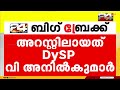 മദ്യപിച്ച് ഔദ്യോഗിക വാഹനമോടിച്ച കേസിൽ dysp യുടെ അറസ്റ്റ് രേഖപ്പെടുത്തി