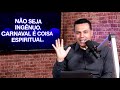 nÃo seja ingÊnuo. carnaval É coisa espiritual – e vou provar 1074