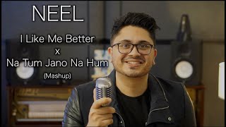 NEEL - I Like Me Better x Na Tum Jano Na Hum (Mashup)