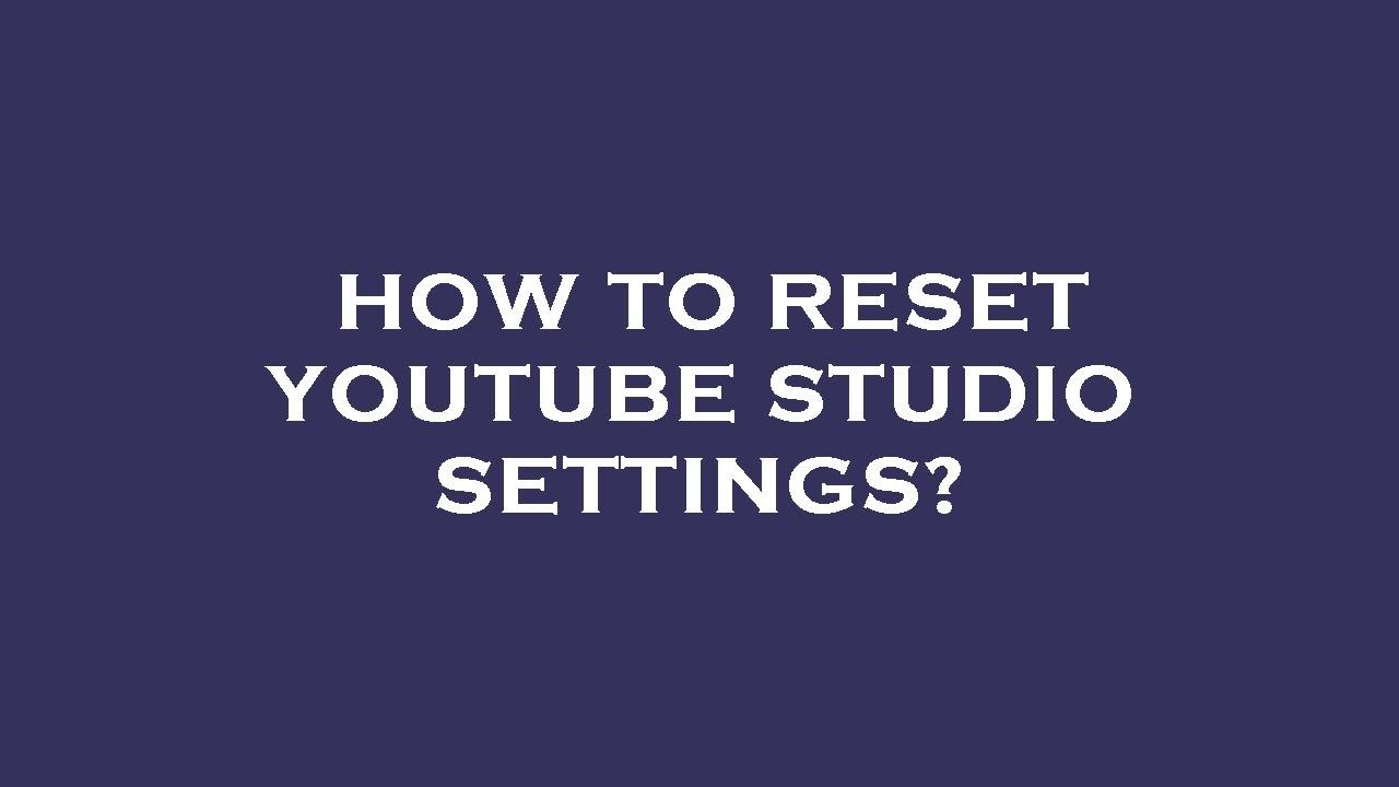 How To Reset Youtube Studio Settings Youtube