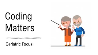 Coding Matters: Geriatric Focus