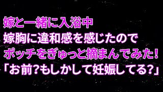 【修羅場】嫁と一緒に入浴中、嫁胸に違和感を感じたのでポッチをぎゅっと摘まんでみた！「お前？もしかして妊娠してる？」