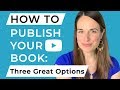 How to Publish Your Book: Three Great Options