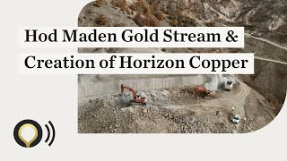 Hod Maden Gold Stream and Creation of Horizon Copper Corp.