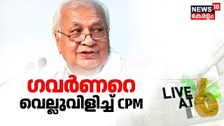 LIVE At 6 |  ഗവർണറെ വെല്ലുവിളിച്ച് CPM | Governor vs Kerala Government | CM Pinarayi Vijayan