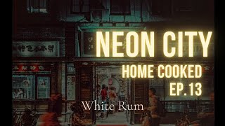 Neon City - White Rum (Home Cooked Ep.13)