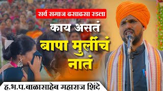 काय असतं बापा मुलीचं नातं | सर्व समाज ढसाढसा रडला | हभप.बाळासाहेब महाराज शिंदे किर्तन