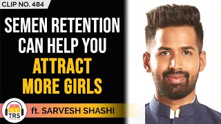 "Semen Retention Can Help You Attract More Girls", Sarvesh Shashi | TheRanveerShow Clips