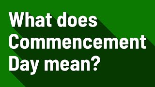 What does Commencement Day mean?