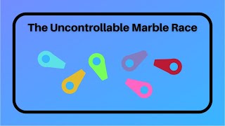 The Uncontrollable Marble Race