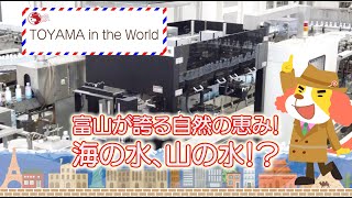 「TOYAMA in the World #2」富山が誇る自然の恵み！海の水、山の水！？