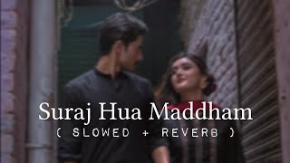 Suraj Hua Maddham | Slowed + Reverb | Lofi Love
