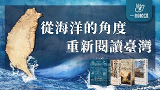 涂豐恩│張惠菁│林巧玲〈從海洋的角度，重新閱讀臺灣〉