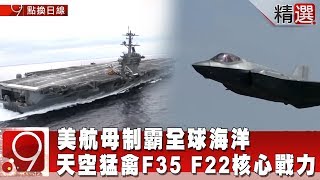 美航母制霸全球海洋 天空猛禽F35 F22核心戰力《9點換日線精選》2018.12.22