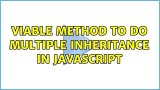 Viable method to do Multiple Inheritance in Javascript (2 Solutions!!)