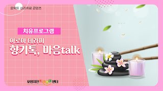 [치유프로그램] 아로마 테라피 향기톡, 마음talk