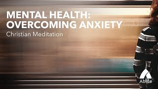 Christian Meditation & Prayer: Dealing with Anxiety & Overcoming It