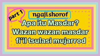 Definisi Masdar, cara mudah mengenal masdar, & wazan2 masdar tsulasi mujarod yg sering muncul. part1