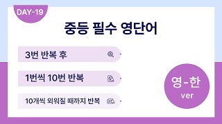 day-19 [영-한ver]/ 매일10분/ 10개씩 10번 반복, 무조건 외워진다! 영단어 암기 끝내기/ 중등 필수 영단어