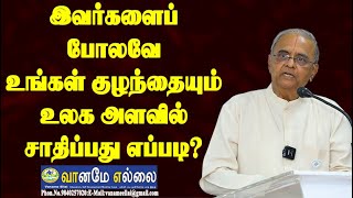 இவர்களைப் போலவே உங்கள் குழந்தையும் உலக அளவில் சாதிப்பது எப்படி?