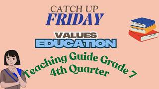 Grade 7- Quarter 4 Teaching Guide for Catch up Friday -Values Education