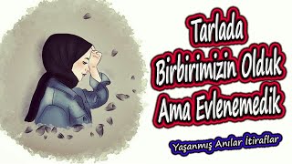 Yaşanmış Anılar İtiraflar - Tarlada Birbirimizin Olduk Ama Evlenemedik