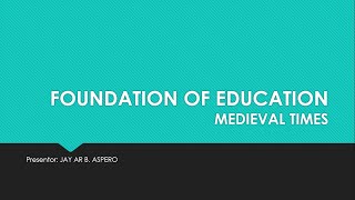 FOUNDATION OF EDUCATION DURING MEDIEVAL TIMES