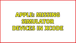 Apple: Missing Simulator Devices in Xcode