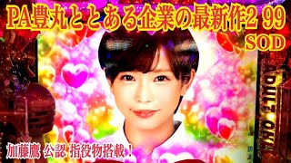 【PA豊丸ととある企業の最新作2 SOD 99ver.】リーチ大当たり演出〜加藤鷹 公認の指役物搭載〜絶超PARTY トータル継続率 約69%