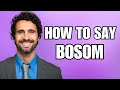 How To Pronounce Bosom (Correctly)