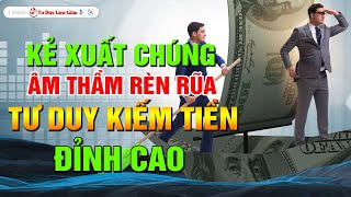 Kẻ Trí Âm Thầm Cải Thiện Tư Duy Kiếm Tiền Mỗi Ngày Để Thành Công | Tư Duy Làm Giàu