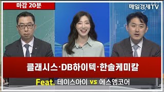 [마감 20분] 클래시스·DB하이텍·한솔케미칼 Feat. 티에스아이 VS 에스엠코어이권희 하이투자증권 부장, 유창희 유스탁 대표