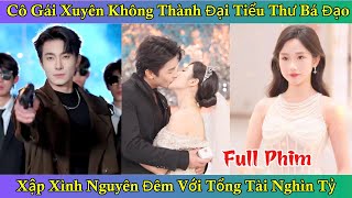 Cô Gái Xuyên Không Thành Đại Tiểu Thư Bá Đạo - Xập Xình Nguyên Đêm Với Tổng Tài Nghìn Tỷ