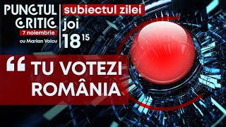 PUNCTUL CRITIC: TU VOTEZI ROMÂNIA - Ediţia din 07 noiembrie 2024