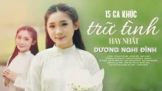 TUYỂN TẬP 15 CA KHÚC TRỮ TÌNH HAY NHẤT CỦA DƯƠNG NGHI ĐÌNH