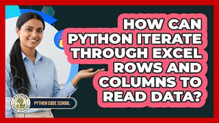 How Can Python Iterate Through Excel Rows And Columns To Read Data? - Python Code School