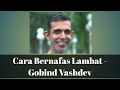 Cara Bernafas Lambat - Gobind Vashdev