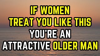 If Women Treat You Like This, You’re an Attractive Older Man