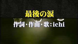 最後の涙／オリジナル曲　作詞･作曲･歌：ichi