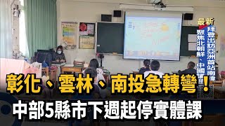 彰化、雲林、南投急轉彎！ 中部5縣市下週起停實體課－民視新聞