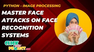 Python Image Processing Project - Master Face Attacks on Face Recognition Systems - ClickMyProject
