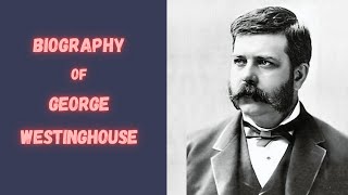 Biography of George Westinghouse | History | Lifestyle | Documentary