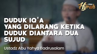 Cara Duduk Iq'a dan Duduk Iq'a yang Dilarang - Ustadz Abu Yahya Badrusalam Lc